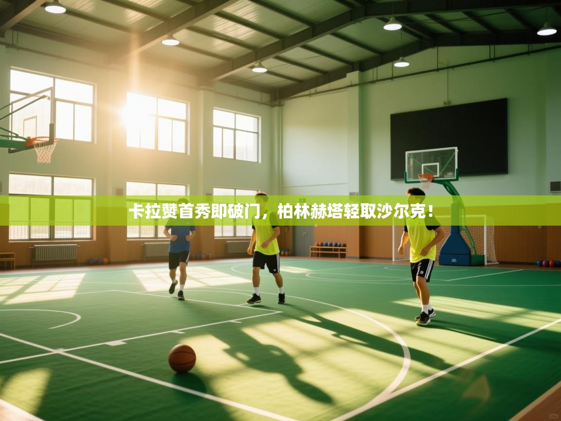 开云体育苹果版下载-卡拉赞首秀即破门，柏林赫塔轻取沙尔克！  第3张