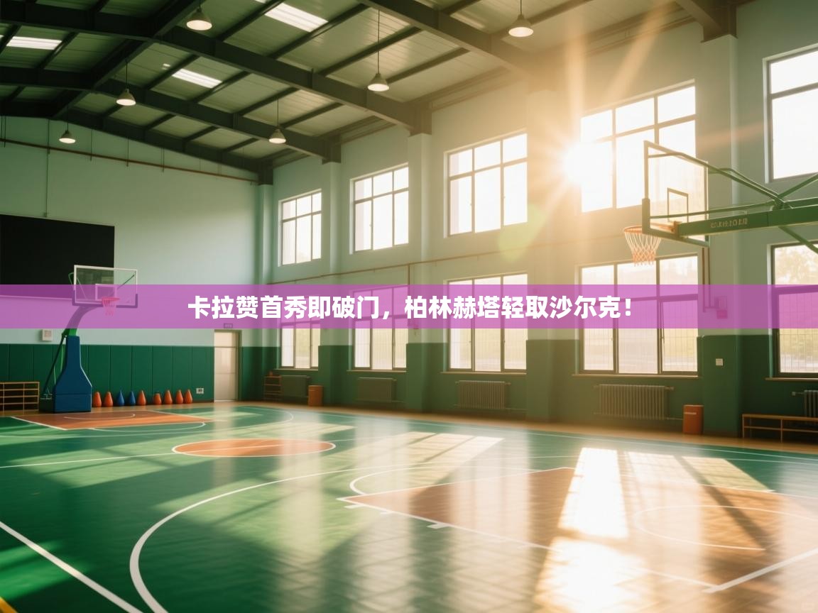 开云体育苹果版下载-卡拉赞首秀即破门，柏林赫塔轻取沙尔克！  第4张