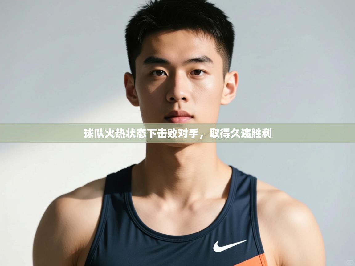 开云体育在线入口-球队火热状态下击败对手，取得久违胜利  第2张